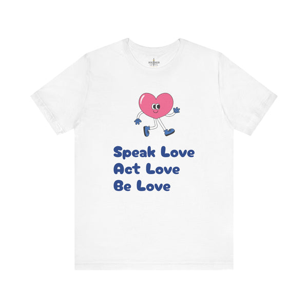 Speak love, Act love, Be Love  t-shirt