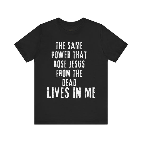 The Same Power That Rose Jesus From The Grave Lives in Me t- shirt