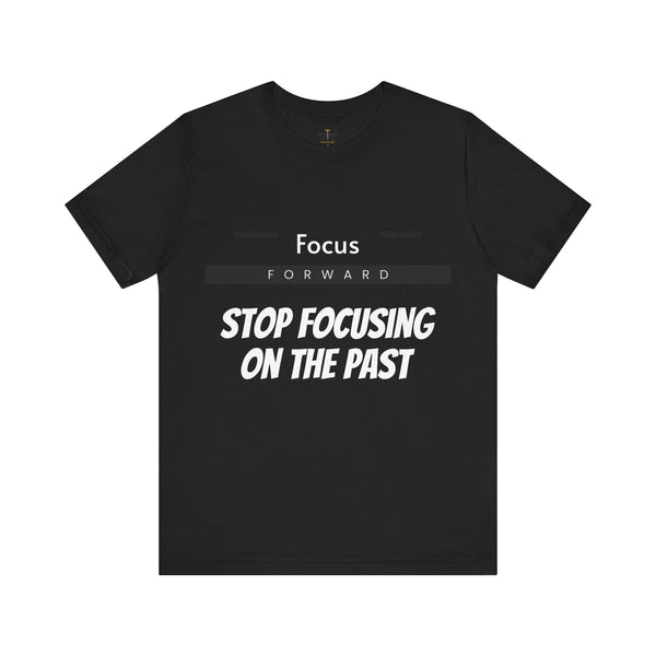 Stop Focusing on The Past t-shirt