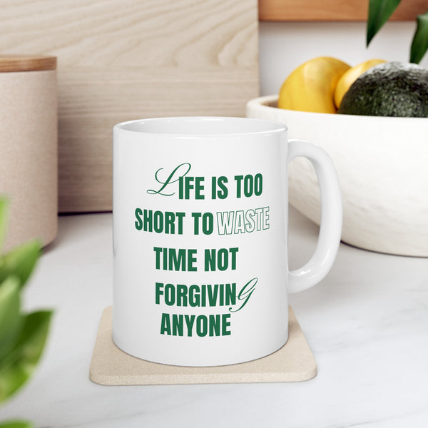 Life is Too Short To Waste Not Forgiving Anyone Ceramic Mug, 11oz