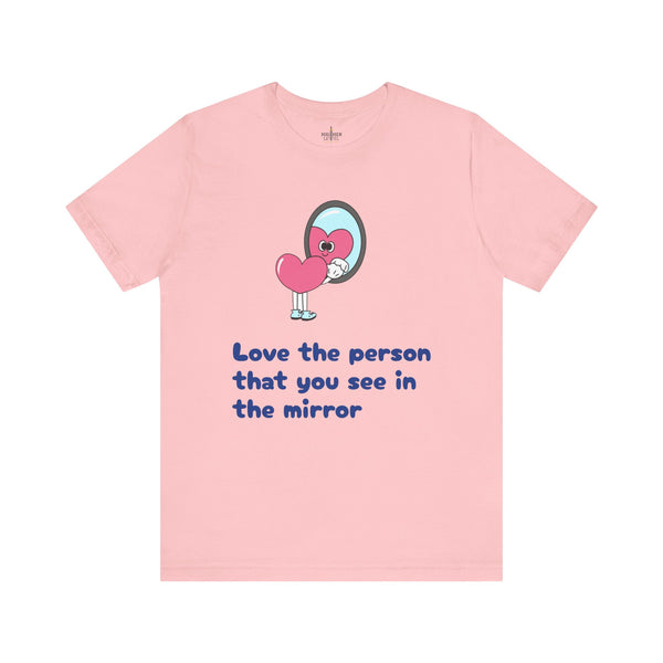 Love The Person That You See in the Mirror t-shirt